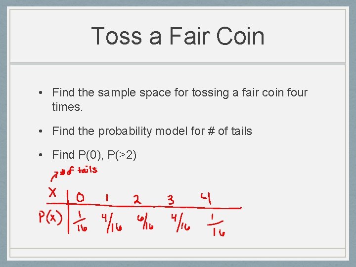 Toss a Fair Coin • Find the sample space for tossing a fair coin