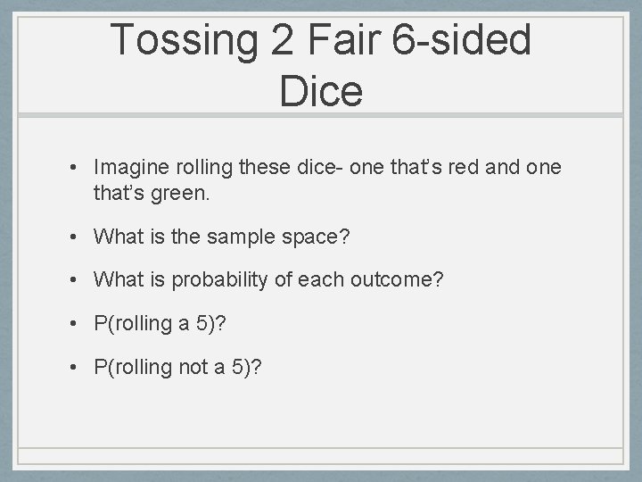 Tossing 2 Fair 6 -sided Dice • Imagine rolling these dice- one that’s red