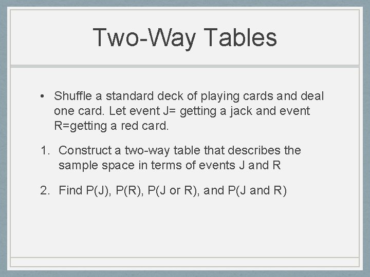 Two-Way Tables • Shuffle a standard deck of playing cards and deal one card.