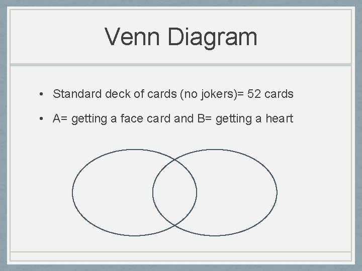 Venn Diagram • Standard deck of cards (no jokers)= 52 cards • A= getting