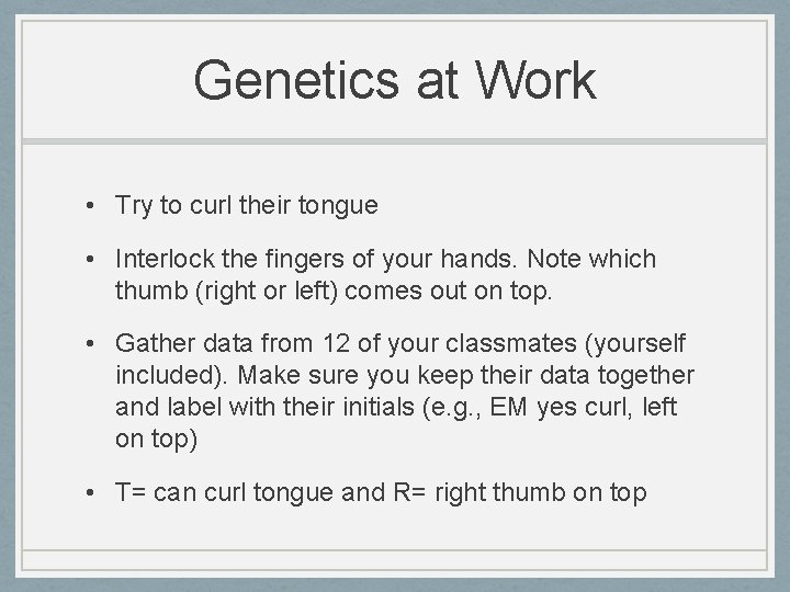 Genetics at Work • Try to curl their tongue • Interlock the fingers of