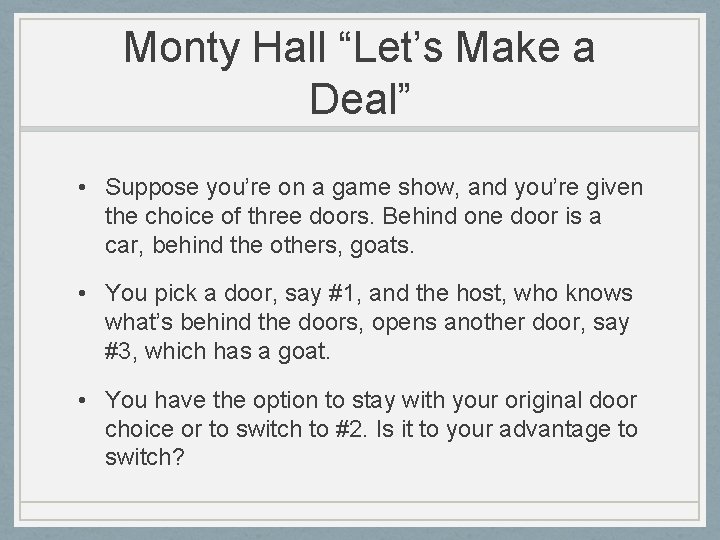Monty Hall “Let’s Make a Deal” • Suppose you’re on a game show, and