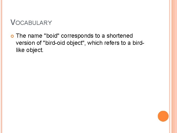 VOCABULARY The name "boid" corresponds to a shortened version of "bird-oid object", which refers