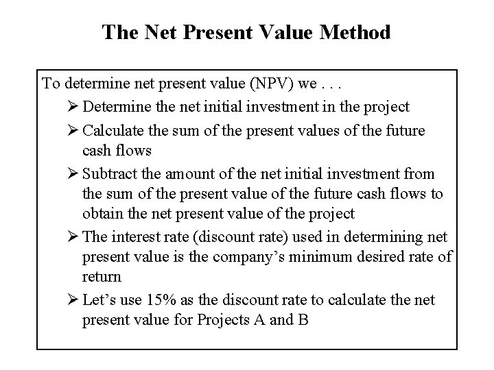 The Net Present Value Method To determine net present value (NPV) we. . .