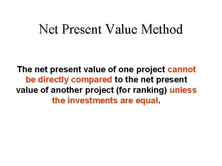Net Present Value Method The net present value of one project cannot be directly