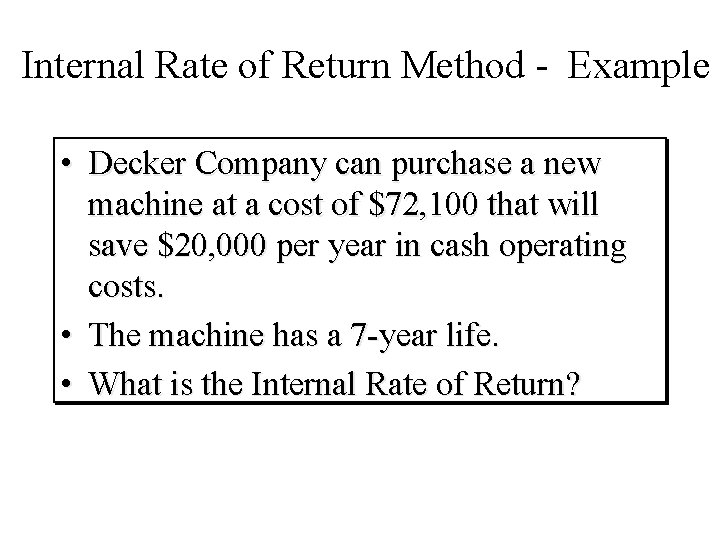 Internal Rate of Return Method - Example • Decker Company can purchase a new