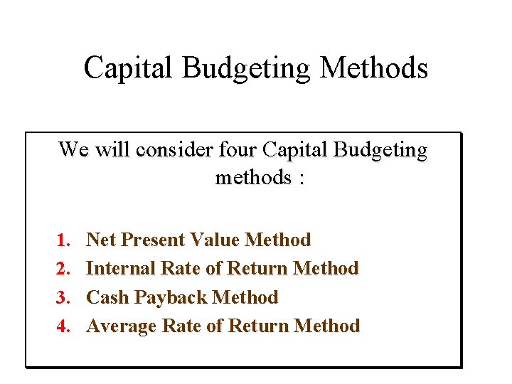 Capital Budgeting Methods We will consider four Capital Budgeting methods : 1. 2. 3.
