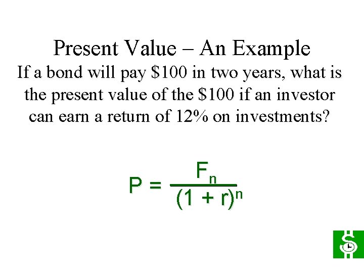 Present Value – An Example If a bond will pay $100 in two years,
