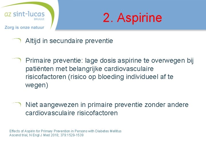 2. Aspirine Altijd in secundaire preventie Primaire preventie: lage dosis aspirine te overwegen bij