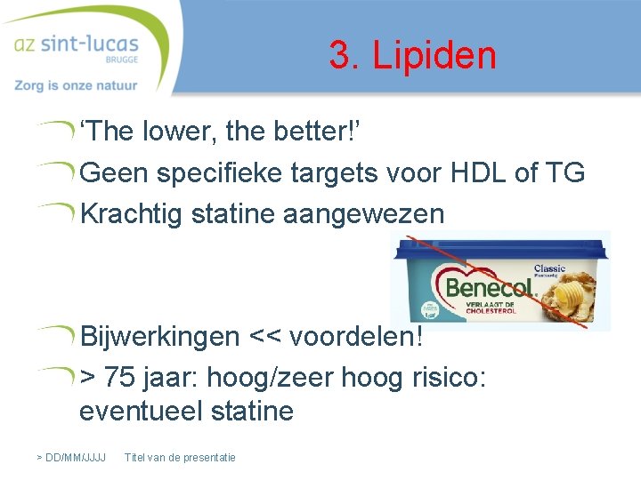 3. Lipiden ‘The lower, the better!’ Geen specifieke targets voor HDL of TG Krachtig