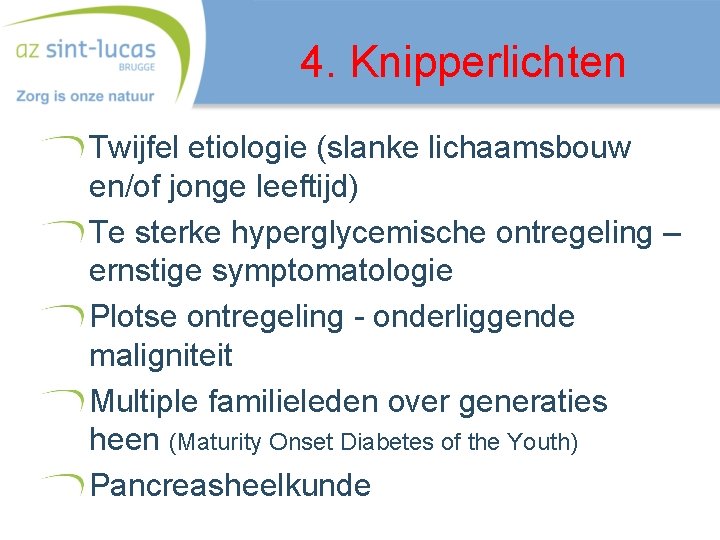 4. Knipperlichten Twijfel etiologie (slanke lichaamsbouw en/of jonge leeftijd) Te sterke hyperglycemische ontregeling –