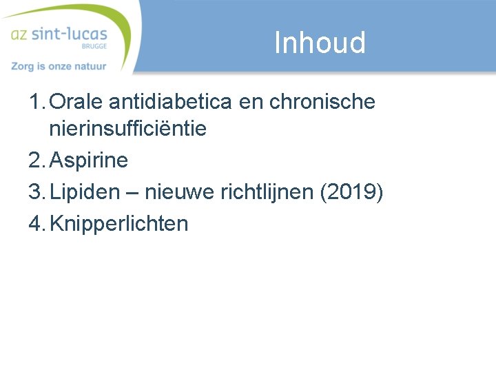 Inhoud 1. Orale antidiabetica en chronische nierinsufficiëntie 2. Aspirine 3. Lipiden – nieuwe richtlijnen