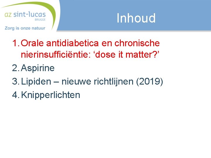 Inhoud 1. Orale antidiabetica en chronische nierinsufficiëntie: ‘dose it matter? ’ 2. Aspirine 3.