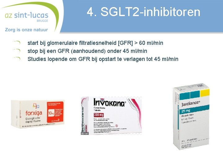 4. SGLT 2 -inhibitoren start bij glomerulaire filtratiesnelheid [GFR] > 60 ml/min stop bij