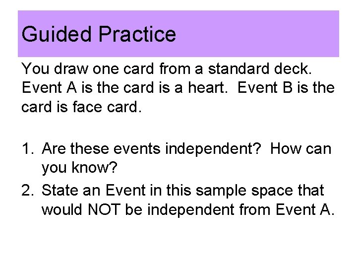 Guided Practice You draw one card from a standard deck. Event A is the