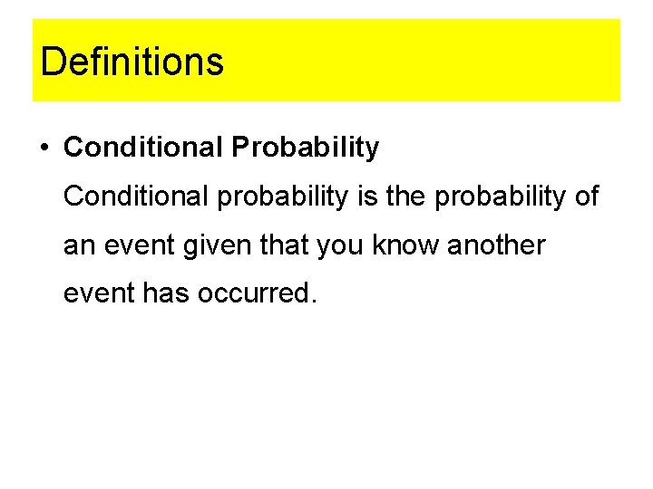 Definitions • Conditional Probability Conditional probability is the probability of an event given that