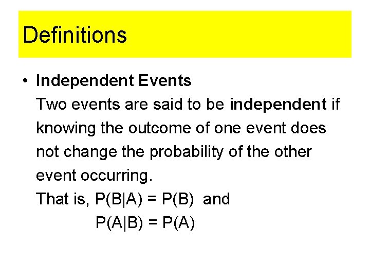 Definitions • Independent Events Two events are said to be independent if knowing the