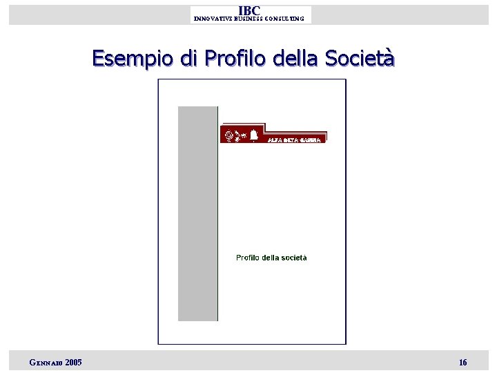 IBC INNOVATIVE BUSINESS CONSULTING Esempio di Profilo della Società GENNAIO 2005 16 