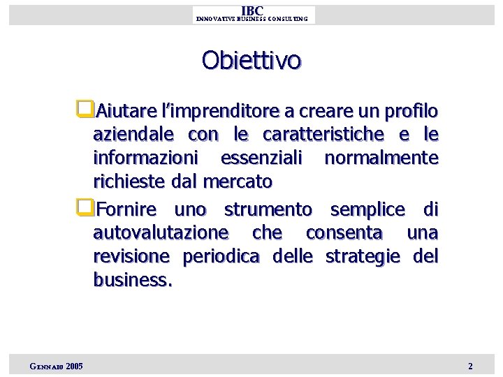 IBC INNOVATIVE BUSINESS CONSULTING Obiettivo q. Aiutare l’imprenditore a creare un profilo aziendale con