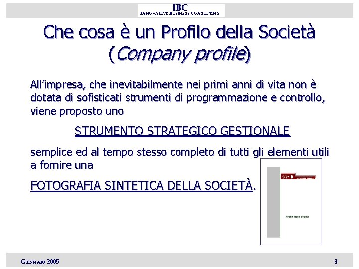 IBC INNOVATIVE BUSINESS CONSULTING Che cosa è un Profilo della Società (Company profile) All’impresa,