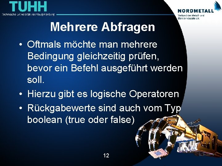 Mehrere Abfragen • Oftmals möchte man mehrere Bedingung gleichzeitig prüfen, bevor ein Befehl ausgeführt