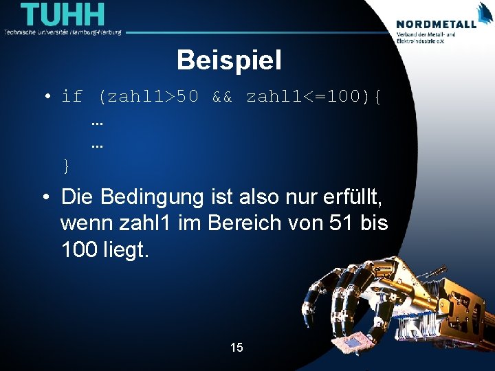 Beispiel • if (zahl 1>50 && zahl 1<=100){ … … } • Die Bedingung