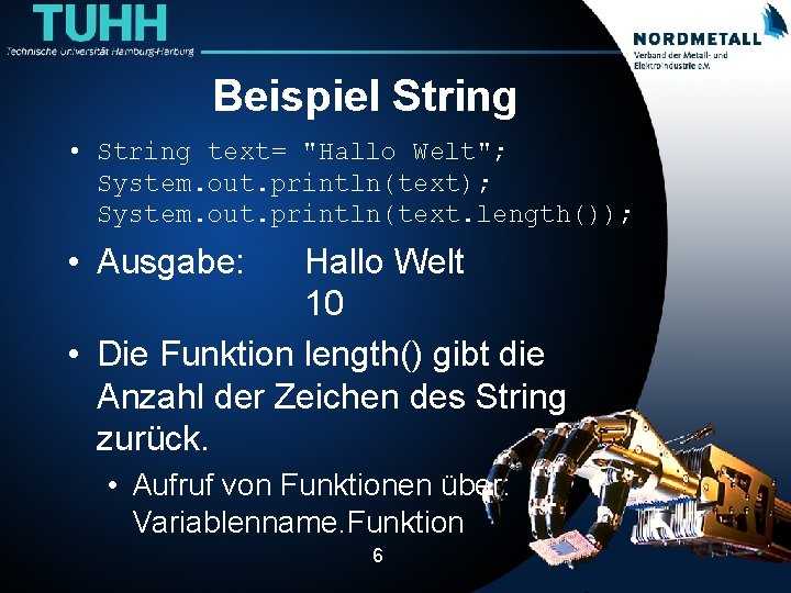 Beispiel String • String text= "Hallo Welt"; System. out. println(text); System. out. println(text. length());