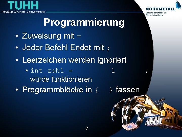 Programmierung • Zuweisung mit = • Jeder Befehl Endet mit ; • Leerzeichen werden