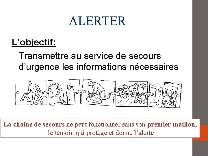 ALERTER L’objectif: Transmettre au service de secours d’urgence les informations nécessaires La chaîne de