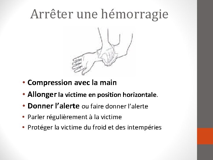 Arrêter une hémorragie • Compression avec la main • Allonger la victime en position