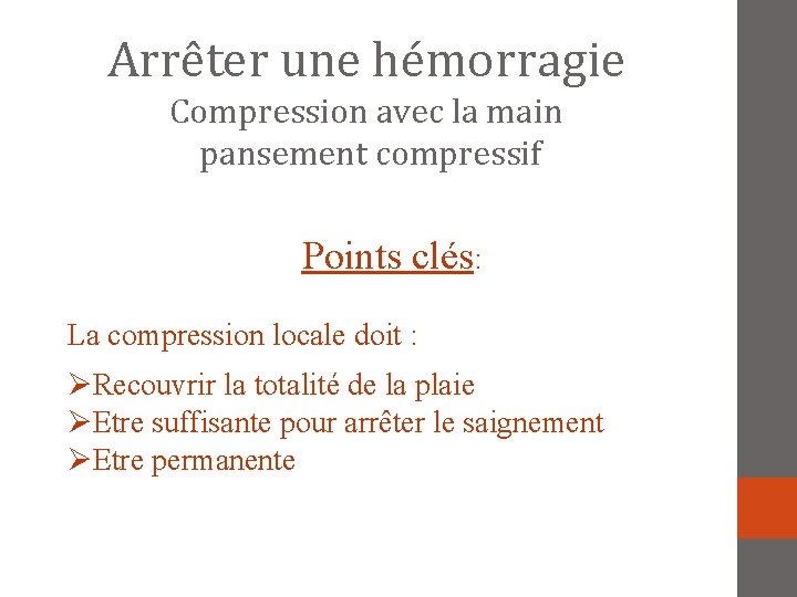 Arrêter une hémorragie Compression avec la main pansement compressif Points clés: La compression locale