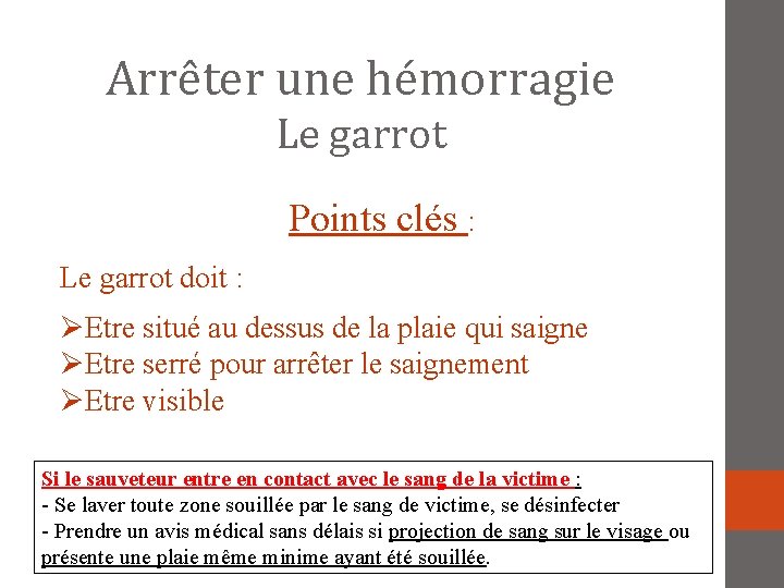 Arrêter une hémorragie Le garrot Points clés : Le garrot doit : Etre situé