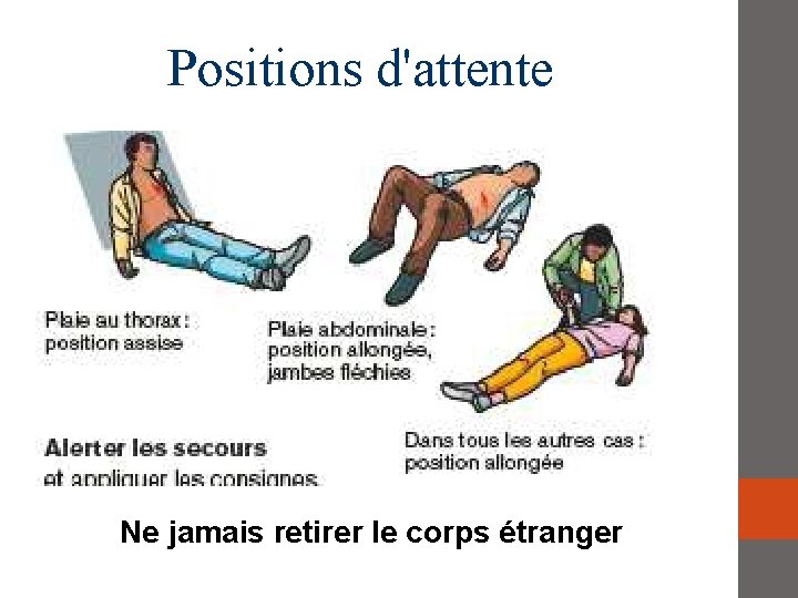 Positions d'attente Ne jamais retirer le corps étranger 