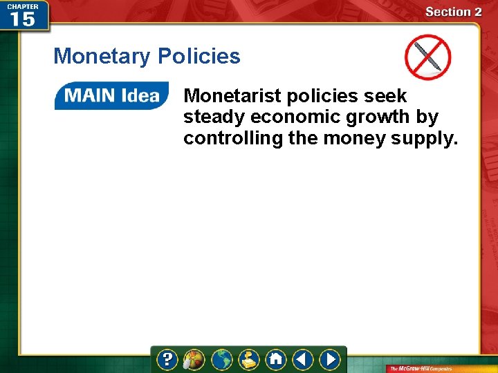 Monetary Policies Monetarist policies seek steady economic growth by controlling the money supply. 