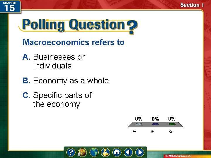 Macroeconomics refers to A. Businesses or individuals B. Economy as a whole C. Specific