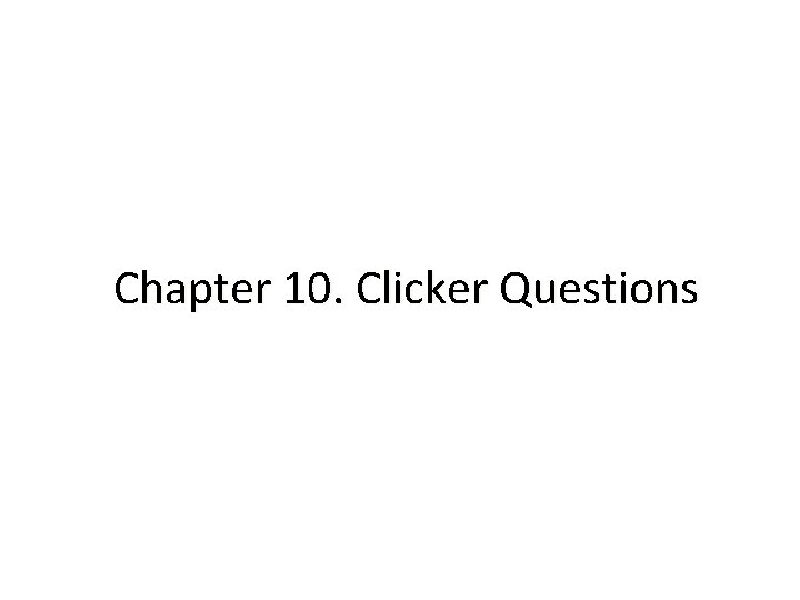 Chapter 10. Clicker Questions 