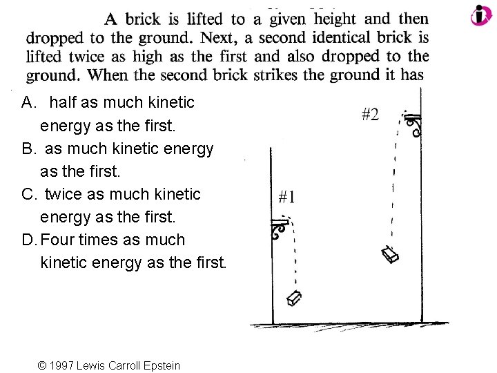 A. half as much kinetic energy as the first. B. as much kinetic energy