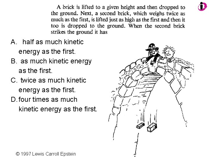 A. half as much kinetic energy as the first. B. as much kinetic energy