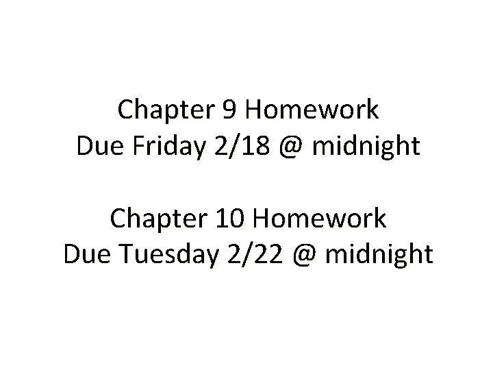 Chapter 9 Homework Due Friday 2/18 @ midnight Chapter 10 Homework Due Tuesday 2/22