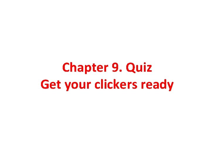 Chapter 9. Quiz Get your clickers ready 
