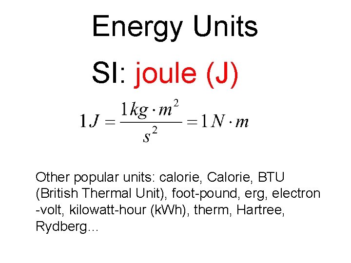 Energy Units SI: joule (J) Other popular units: calorie, Calorie, BTU (British Thermal Unit),