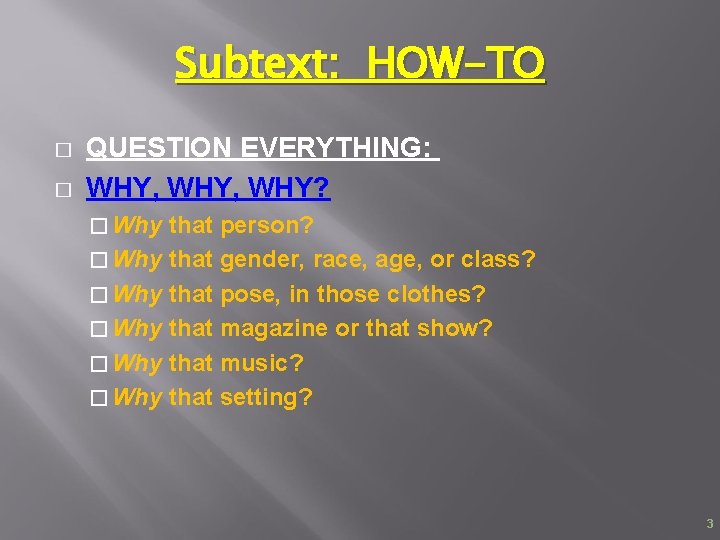 Subtext: HOW-TO � � QUESTION EVERYTHING: WHY, WHY? � Why that person? � Why Subtext: HOW-TO � � QUESTION EVERYTHING: WHY, WHY? � Why that person? � Why