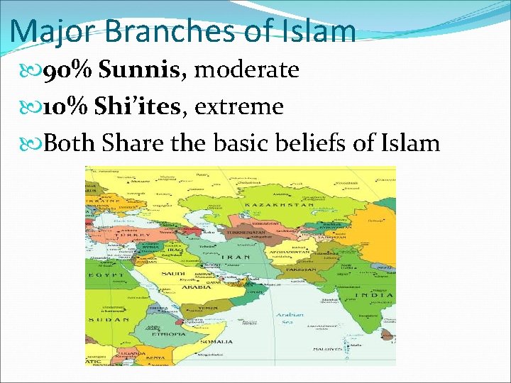 Major Branches of Islam 90% Sunnis, moderate 10% Shi’ites, extreme Both Share the basic