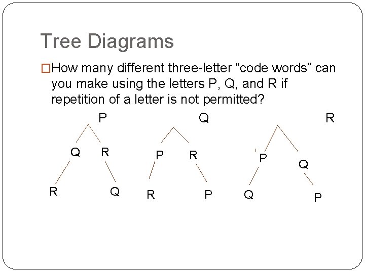 Tree Diagrams �How many different three-letter “code words” can you make using the letters