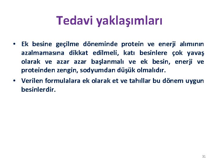Tedavi yaklaşımları • Ek besine geçilme döneminde protein ve enerji alımının azalmamasına dikkat edilmeli,