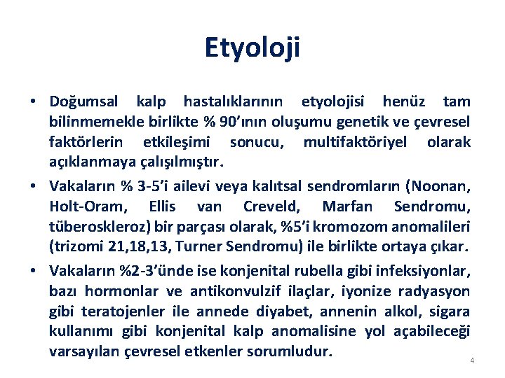 Etyoloji • Doğumsal kalp hastalıklarının etyolojisi henüz tam bilinmemekle birlikte % 90’ının oluşumu genetik