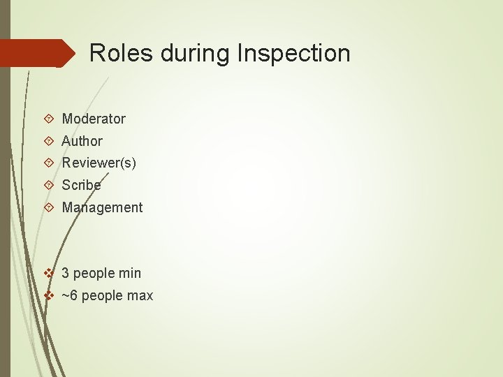 Roles during Inspection Moderator Author Reviewer(s) Scribe Management v 3 people min v ~6