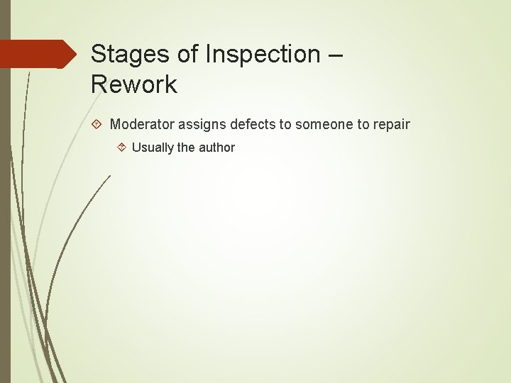 Stages of Inspection – Rework Moderator assigns defects to someone to repair Usually the