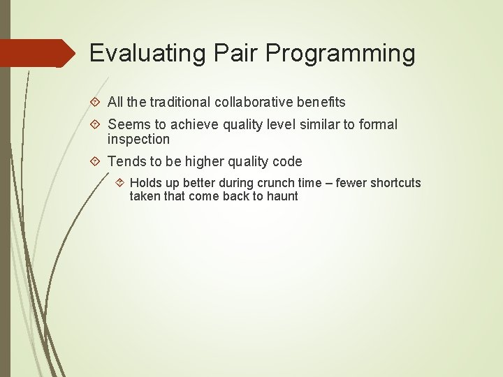 Evaluating Pair Programming All the traditional collaborative benefits Seems to achieve quality level similar