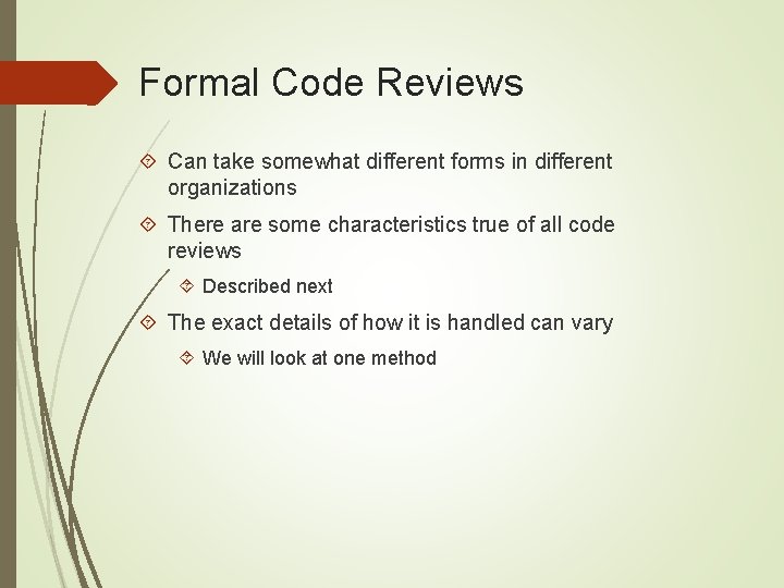 Formal Code Reviews Can take somewhat different forms in different organizations There are some